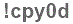 The text to enter in the texbox below is: !cpy0d