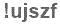 The text to enter in the texbox below is: !ujszf