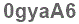 The text to enter in the texbox below is: 0gyaA6