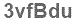 The text to enter in the texbox below is: 3vfBdu