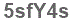 The text to enter in the texbox below is: 5sfY4s