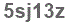 The text to enter in the texbox below is: 5sj13z