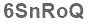 The text to enter in the texbox below is: 6SnRoQ