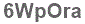 The text to enter in the texbox below is: 6WpOra