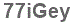 The text to enter in the texbox below is: 77iGey