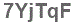 The text to enter in the texbox below is: 7YjTqF