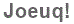 The text to enter in the texbox below is: Joeuq!