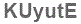 The text to enter in the texbox below is: KUyutE