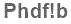 The text to enter in the texbox below is: Phdf!b