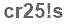 The text to enter in the texbox below is: cr25!s