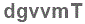 The text to enter in the texbox below is: dgvvmT