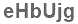 The text to enter in the texbox below is: eHbUjg