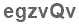 The text to enter in the texbox below is: egzvQv