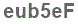 The text to enter in the texbox below is: eub5eF