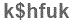 The text to enter in the texbox below is: k$hfuk