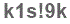 The text to enter in the texbox below is: k1s!9k