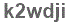 The text to enter in the texbox below is: k2wdji