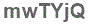 The text to enter in the texbox below is: mwTYjQ