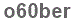 The text to enter in the texbox below is: o60ber