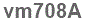 The text to enter in the texbox below is: vm708A